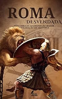 Livro Roma Antiga Desvendada: Descubra os Segredos da Maior Civilização da História (Mistérios Revelados)