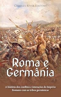 Livro Roma e Germânia: uma história dos conflitos e interações do Império Romano com as tribos germânicas