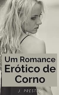 Livro Um Romance Erótico de Corno (Contos eróticos da autora J. Prestes Livro 6)
