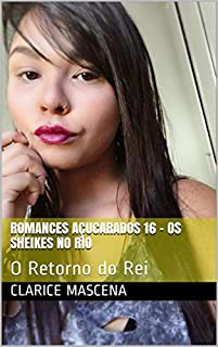 Romances Açucarados 16 - Os Sheikes no Rio: O Retorno do Rei (Os Sheikes no Rio )