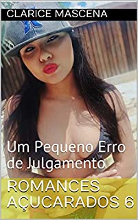 Livro Romances Açucarados 6: Um Pequeno Erro de Julgamento