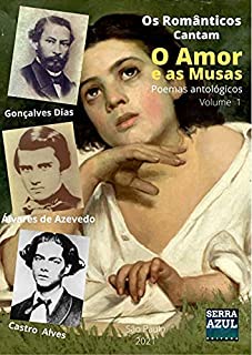 Livro Os Românticos Cantam o Amor e as Musas - Volume 1: Poemas Antológicos