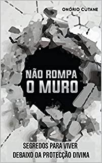 Livro Não Rompa o Muro!: Segredos para Viver debaixo da Protecção Divina