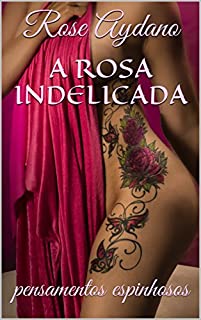 Livro A ROSA INDELICADA: pensamentos espinhosos
