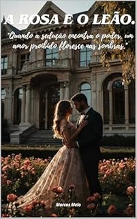 Livro A Rosa e o Leão.: "Quando a sedução encontra o poder, um amor proibido floresce nas sombras."