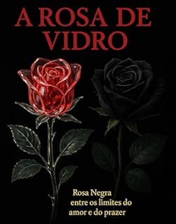 Livro A ROSA DE VIDRO E A ROSA NEGRA.: Rosa Negra entre os limites do amor e do prazer. Edição Sophia Morgan
