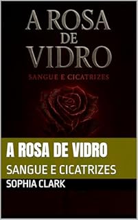 Livro A ROSA DE VIDRO: SANGUE E CICATRIZES