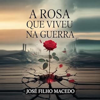Livro A ROSA QUE VIVEU NA GUERRA: Entre o amor e a pólvora, floresceu um destino impossível