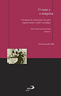 Livro O rosto e a máquina: O fenômeno da comunicação visto pelos ângulos humano, medial e tecnológico - Nova Teoria da Comunicação