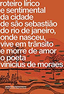 Livro Roteiro lírico e sentimental da cidade de São Sebastião do Rio de Janeiro: Onde nasceu, vive em trânsito e morre de amor o poeta Vinicius de Moraes