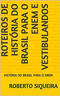 ROTEIROS DE HISTÓRIA DO BRASIL PARA O ENEM E VESTIBULANDOS: HISTÓRIA DO BRASIL PARA O ENEM