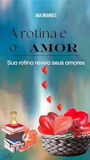 A ROTINA E O AMOR: Sua rotina revela seus amores