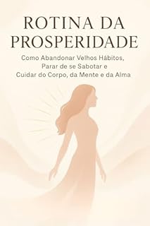 Livro ROTINA DA PROSPERIDADE: Como Abandonar Velhos Hábitos, Parar de se Sabotar e Cuidar do Corpo, da Mente e da Alma