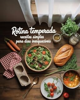 Livro Rotina Temperada: Receitas Simples para Dias Inesquecíveis – Culinária Afetiva e Fácil para o Dia a Dia