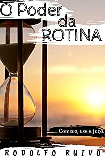 O Poder da Rotina: Você pode tornar sua rotina empolgante e inspiradora, transformando sua vida em algo completamente novo e incrível.