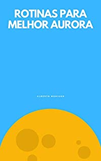 Livro ROTINAS PARA MELHOR AMANHECER (AUTO-AJUDA E DESENVOLVIMENTO PESSOAL Livro 49)