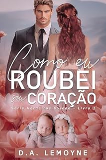 Como eu Roubei Seu Coração: Herdeiros Oviedo - Livro 1 (Herdeiros Oviedo - Coleção Família Caldwell-Oviedo)