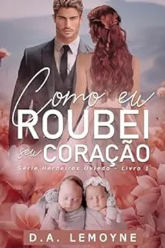 Como eu Roubei Seu Coração: Herdeiros Oviedo - Livro 1 (Herdeiros Oviedo - Coleção Família Caldwell-Oviedo)