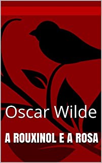 A Rouxinol e a rosa (Traduzido): Oscar Wilde
