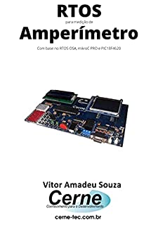 Livro RTOS para medição de Amperímetro Com base no RTOS OSA, mikroC PRO e PIC18F4620