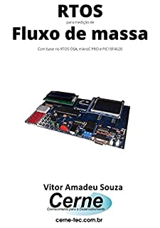 Livro RTOS para medição de Fluxo de massa Com base no RTOS OSA, mikroC PRO e PIC18F4620