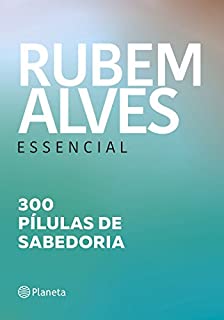 Rubem Alves essencial: 300 pílulas de sabedoria