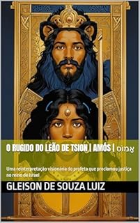Livro O Rugido do Leão de Tsion | Amós | אָמוֹס: Uma reinterpretação visionária do profeta que proclamou justiça no reino de Israel (SEGREDO DOS CÉUS Livro 14)