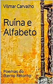 Ruína e Alfabeto: Poemas do Eterno Retorno
