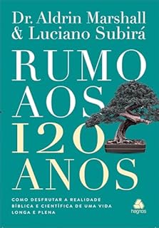 Livro Rumo aos 120 Anos: Como desfrutar a realidade bíblica e científica de uma vida longa e plena