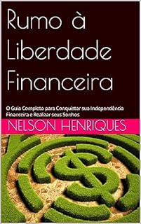 Livro Rumo à Liberdade Financeira: O Guia Completo para Conquistar sua Independência Financeira e Realizar seus Sonhos
