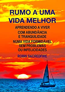 Livro Rumo a Uma Vida Melhor: Aprendendo a Viver com Abundância e Tranquilidade Numa Vida Formidável Sem Problemas ou Infelicidades