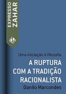 A ruptura com a tradição racionalista: Uma iniciação à filosofia (Expresso Zahar)