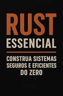 Livro Rust Essencial: Construa Sistemas Seguros e Eficientes do Zero