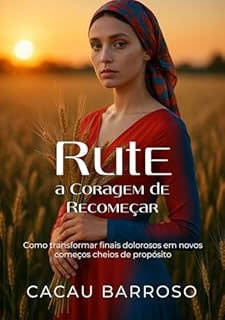 Livro Rute, a Coragem de Recomeçar: Como transformar finais dolorosos em novos começos cheios de propósitos