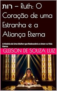 ‫רות — Ruth: O Coração de uma Estranha e a Aliança Eterna : A História de Uma Mulher que Redescobriu o Amor e a Vida Eterna (SEGREDO DOS CÉUS Livro 7)‬