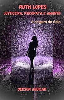 Livro Ruth Lopes - Justiceira, psicopata e amante: A origem do ódio (Thrillers eróticos - o prazer em meio à ação e ao imprevisto Livro 2)