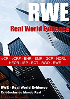 Livro RWE - Real World Evidence: eCR - eCRF - EHR - EMR - GCP - HCRU - HEOR - IEP - RCT - RWD - RWE (RWE - Real World Evidence - Evidências do Mundo Real)