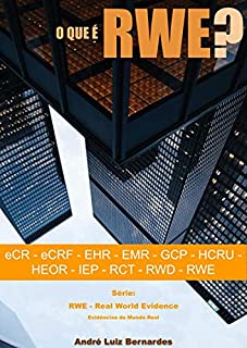Livro O que é RWE - Real World Evidence - Evidências do Mundo Real: eCR - eCRF - EHR - EMR - GCP - HCRU - HEOR - IEP - RCT - RWD - RWE