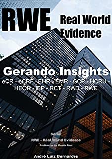 Livro RWE - Real World Evidence - Gerando Insights: eCR - eCRF - EHR - EMR - GCP - HCRU - HEOR - IEP - RCT - RWD - RWE (RWE - Real World Evidence - Evidências do Mundo Real)