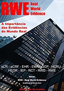 Livro RWE - Real World Evidence - A Importância das Evidências do Mundo Real: eCR - eCRF - EHR - EMR - GCP - HCRU - HEOR - IEP - RCT - RWD - RWE (RWE - Real World Evidence - Evidências do Mundo Real)