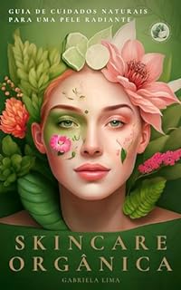 Livro S K I N C A R E O R G Â N I C A : G U I A D E C U I D A D O S N A T U R A I S P A R A U M A P E L E R A D I A N T E