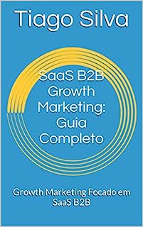 Livro SaaS B2B Growth Marketing: Guia Completo: Growth Marketing Focado em SaaS B2B