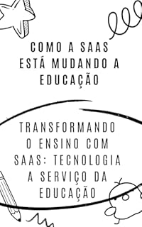 Livro Como a SAAS está mudando a educação: Transformando o Ensino com SaaS: Tecnologia a Serviço da Educação
