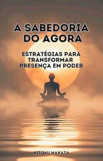 Livro A Sabedoria do Agora: Estratégias para Transformar Presença em Poder