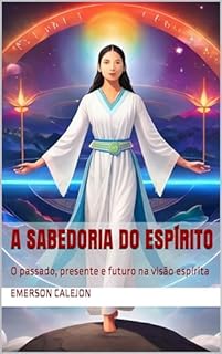 Livro A Sabedoria do Espírito: O passado, presente e futuro na visão espírita
