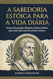 Livro A SABEDORIA ESTÓICA PARA A VIDA DIÁRIA: Frases dos grandes filósofos e lições práticas para uma vida mais leve, forte e serena.