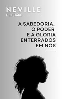Livro A sabedoria, o poder e a glória enterrados em nós (Palestras de Neville Goddard)