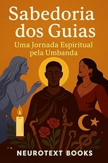 Livro Sabedoria dos Guias: Uma Jornada Espiritual pela Umbanda: Descubra como os guias espirituais influenciam o destino, transmitem amor e ensinam a resiliência