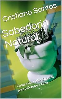 Livro Sabedoria Natural: : Curas e Remédios Caseiros para o Corpo e a Alma