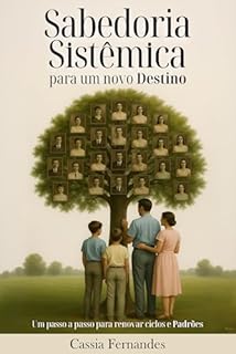 Livro Sabedoria Sistêmica para um novo Destino: Um passo a passo para renovar ciclos e Padrões